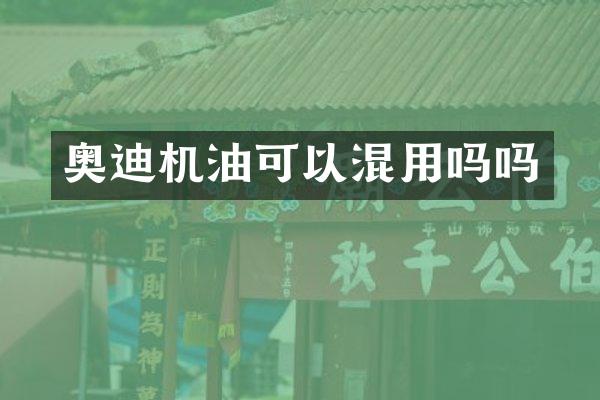 奥迪机油可以混用吗吗