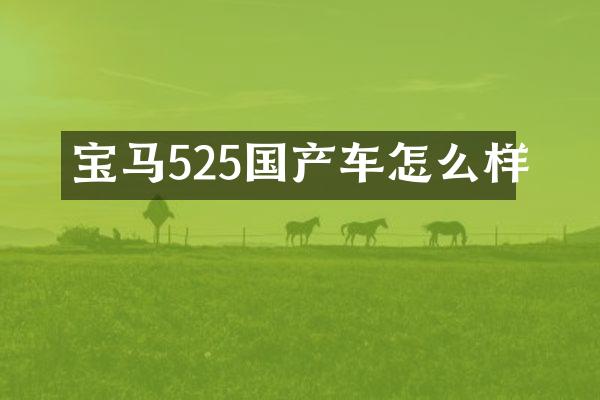 宝马525国产车怎么样
