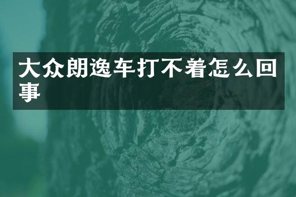 大众朗逸车打不着怎么回事