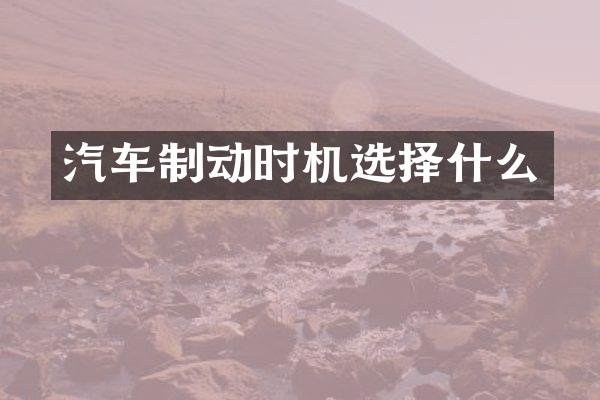 汽车制动时机选择什么