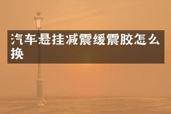 汽车悬挂减震缓震胶怎么换