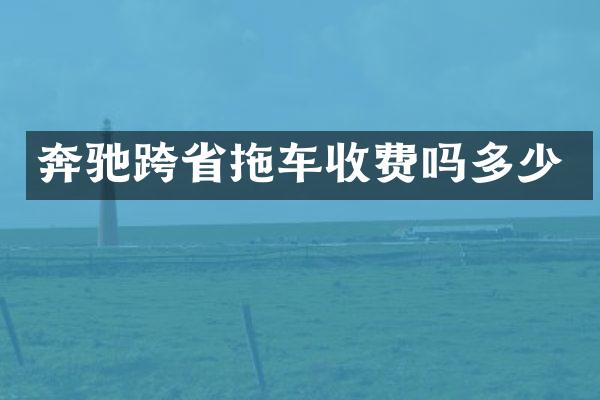 奔驰跨省拖车收费吗多少