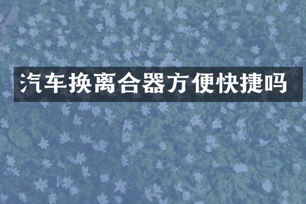 汽车换离合器方便快捷吗
