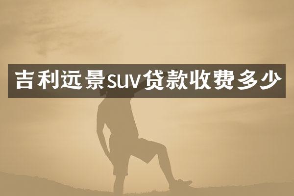 吉利远景suv贷款收费多少