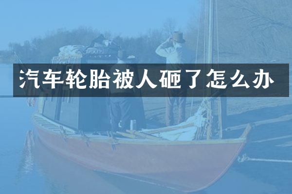 汽车轮胎被人砸了怎么办
