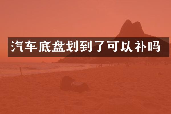 汽车底盘划到了可以补吗