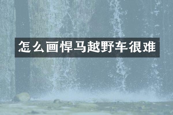 怎么画悍马越野车很难