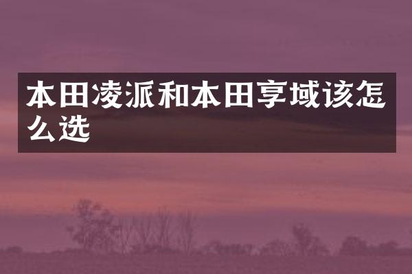 本田凌派和本田享域该怎么选