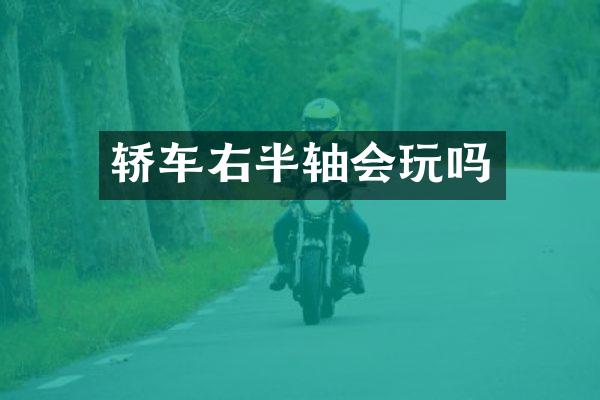 轿车右半轴会玩吗