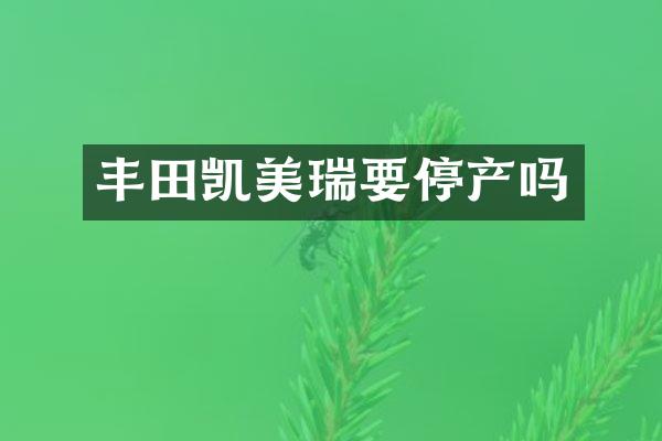 丰田凯美瑞要停产吗
