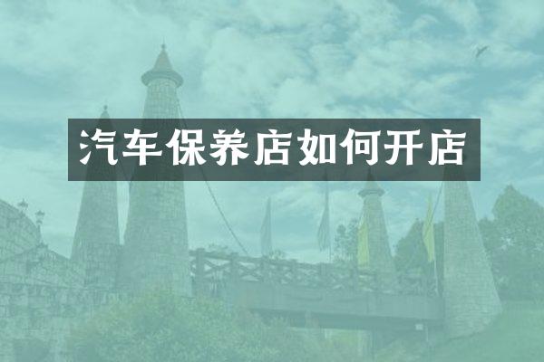 汽车保养店如何开店