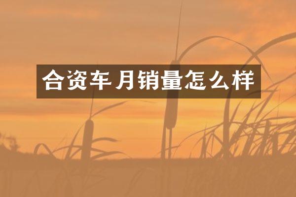 合资车月销量怎么样