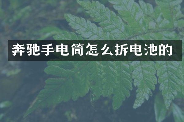 奔驰手电筒怎么拆电池的