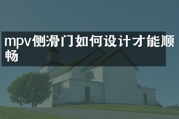 mpv侧滑门如何设计才能顺畅