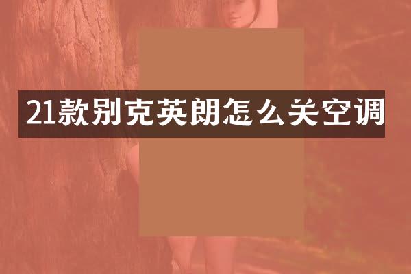 21款别克英朗怎么关空调