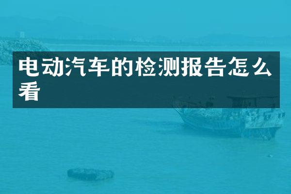 电动汽车的检测报告怎么看