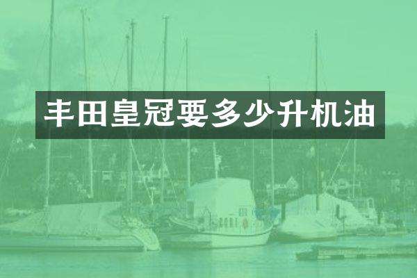 丰田皇冠要多少升机油
