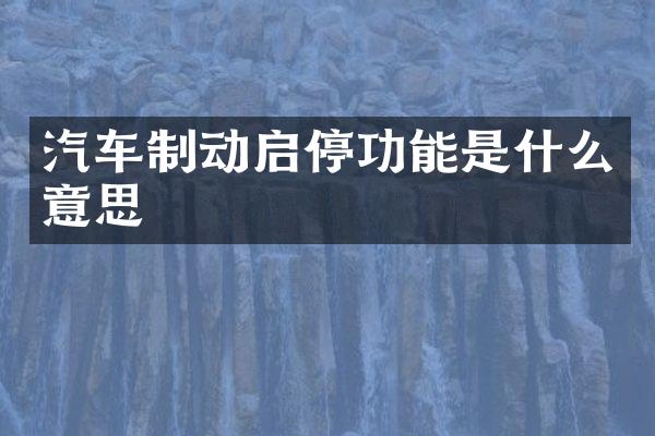 汽车制动启停功能是什么意思