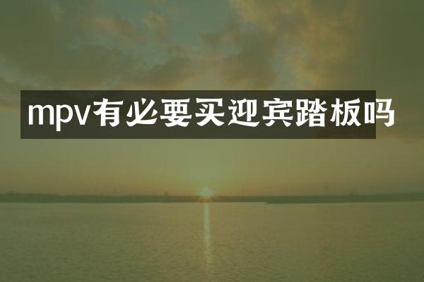 mpv有必要买迎宾踏板吗