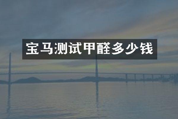 宝马测试甲醛多少钱