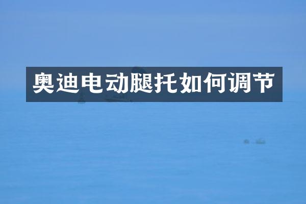 奥迪电动腿托如何调节