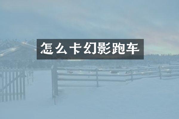 怎么卡幻影跑车