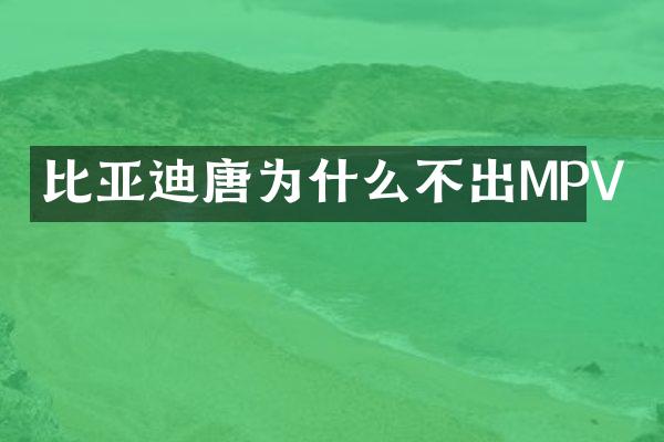 比亚迪唐为什么不出MPV