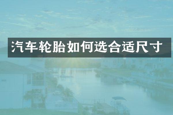 汽车轮胎如何选合适尺寸