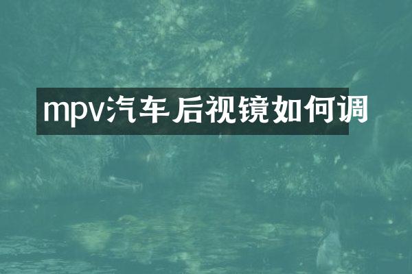 mpv汽车后视镜如何调