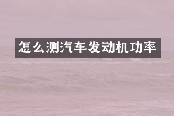 怎么测汽车发动机功率