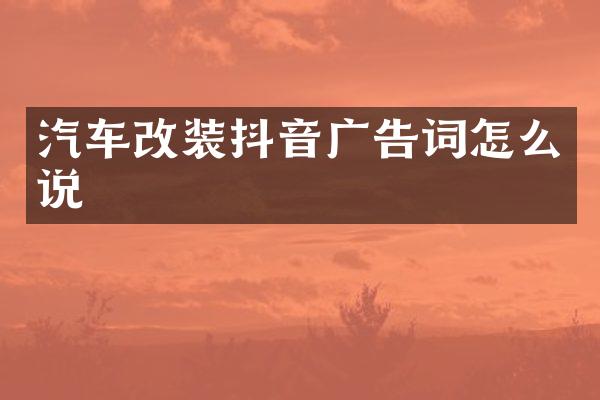 汽车改装抖音广告词怎么说