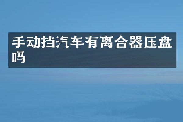 手动挡汽车有离合器压盘吗