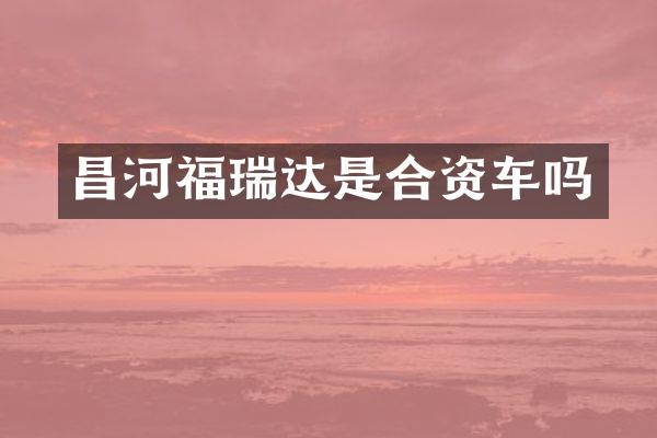 昌河福瑞达是合资车吗