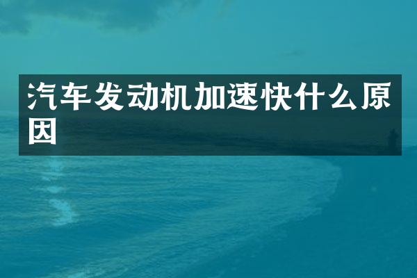汽车发动机加速快什么原因