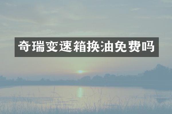 奇瑞变速箱换油免费吗