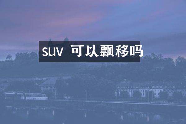 suv 可以飘移吗