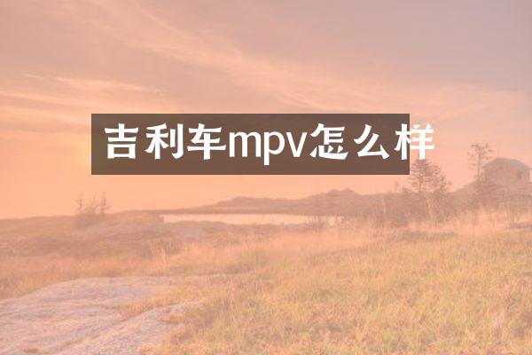 吉利车mpv怎么样