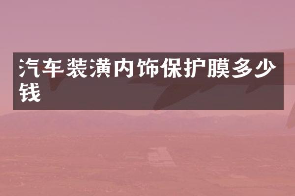 汽车装潢内饰保护膜多少钱
