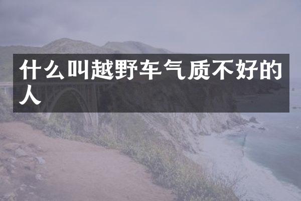 什么叫越野车气质不好的人