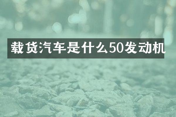 载货汽车是什么50发动机