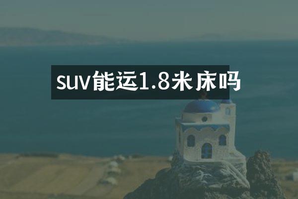 suv能运1.8米床吗