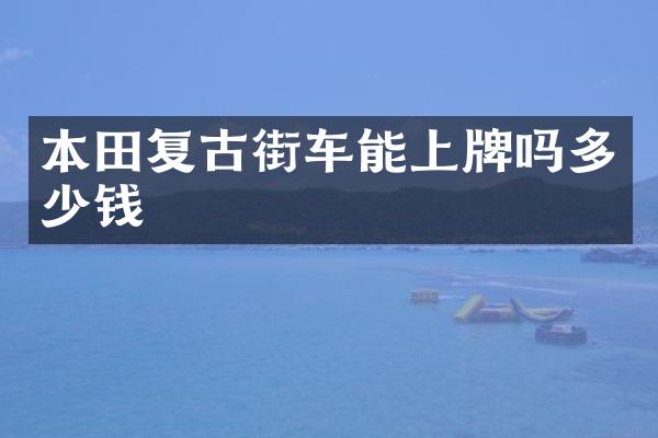 本田复古街车能上牌吗多少钱