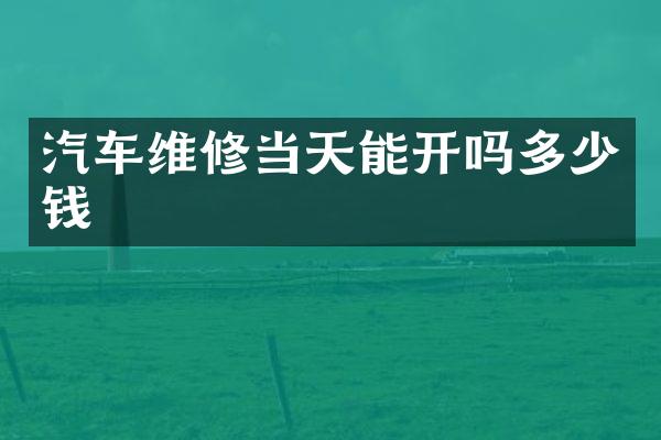 汽车维修当天能开吗多少钱