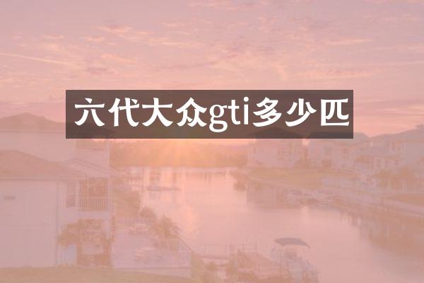 六代大众gti多少匹