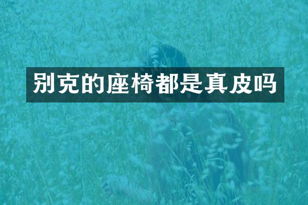 别克的座椅都是真皮吗