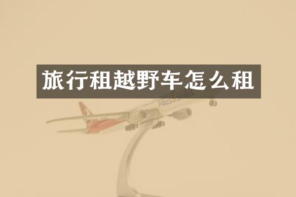 旅行租越野车怎么租