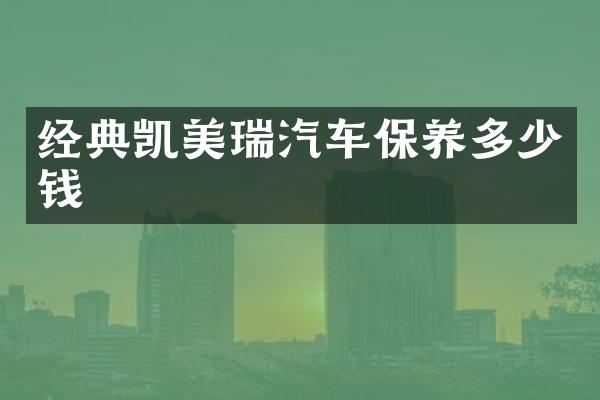 经典凯美瑞汽车保养多少钱
