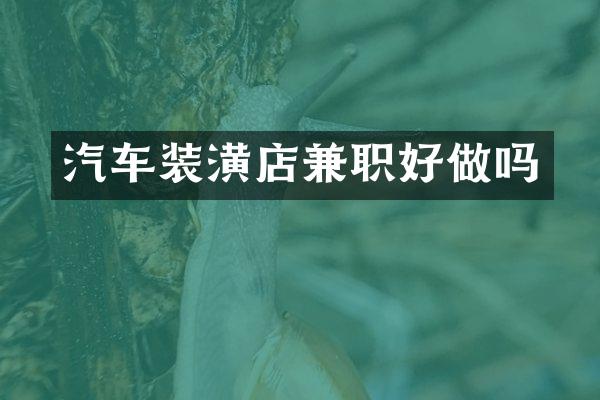 汽车装潢店兼职好做吗