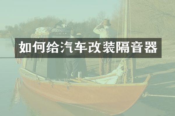 如何给汽车改装隔音器