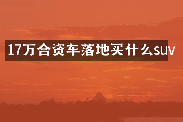 17万合资车落地买什么suv